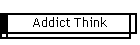 Addict Think